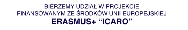 BIERZEMY UDZIAŁ W PROJEKCIE
FINANSOWANYM ZE ŚRODKÓW UNII EUROPEJSKIEJ
ERASMUS+ “ICARO”